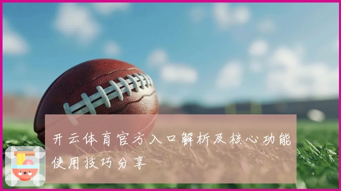 开云体育官方入口解析及核心功能使用技巧分享