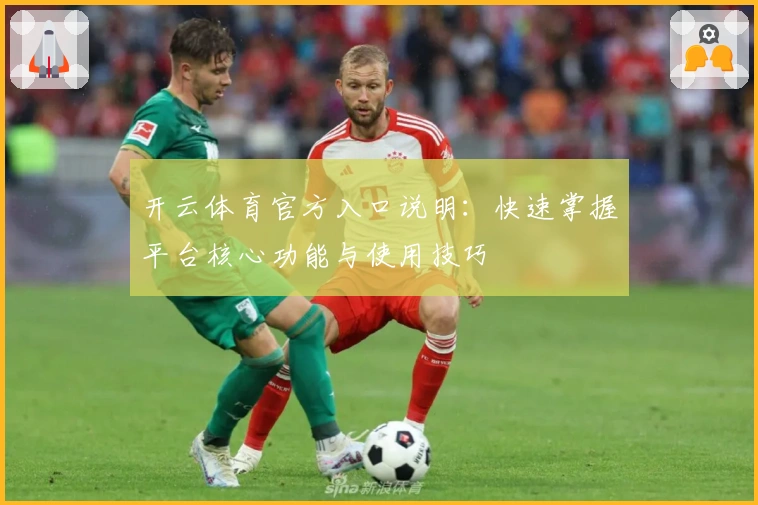 开云体育官方入口说明：快速掌握平台核心功能与使用技巧