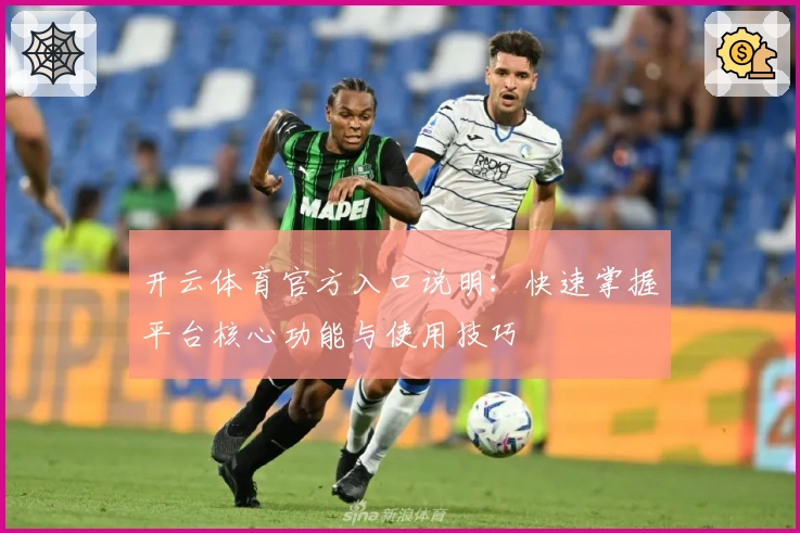 开云体育官方入口说明：快速掌握平台核心功能与使用技巧