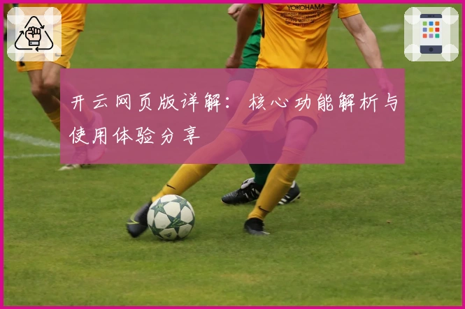 开云网页版详解：核心功能解析与使用体验分享