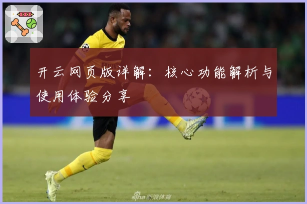 开云网页版详解：核心功能解析与使用体验分享