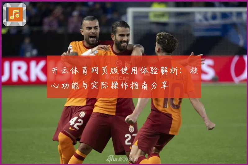 开云体育网页版使用体验解析：核心功能与实际操作指南分享