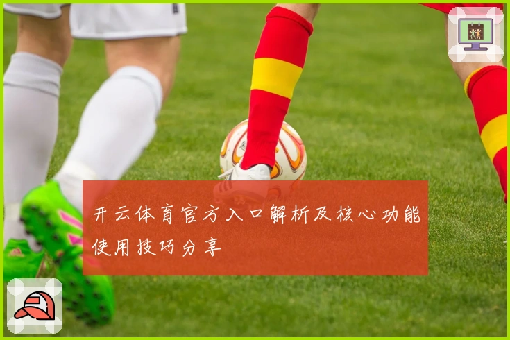 开云体育官方入口解析及核心功能使用技巧分享